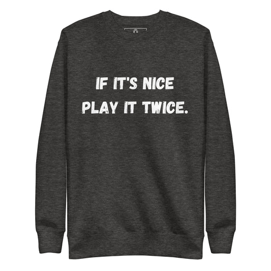 If it's nice play it twice - Unisex Premium Sweatshirt