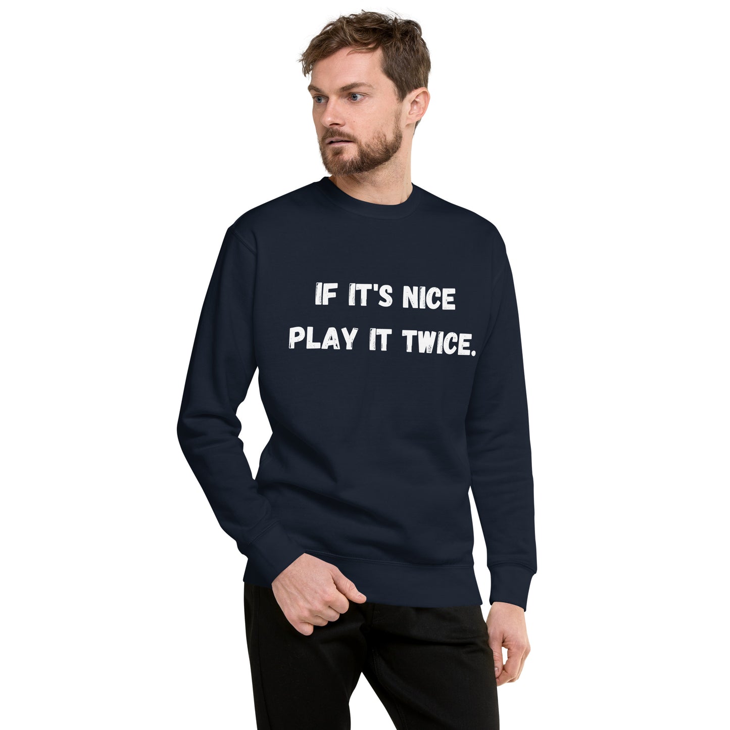 If it's nice play it twice - Unisex Premium Sweatshirt