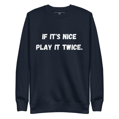 If it's nice play it twice - Unisex Premium Sweatshirt