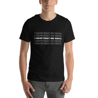 I have that on vinyl - Unisex t-shirt