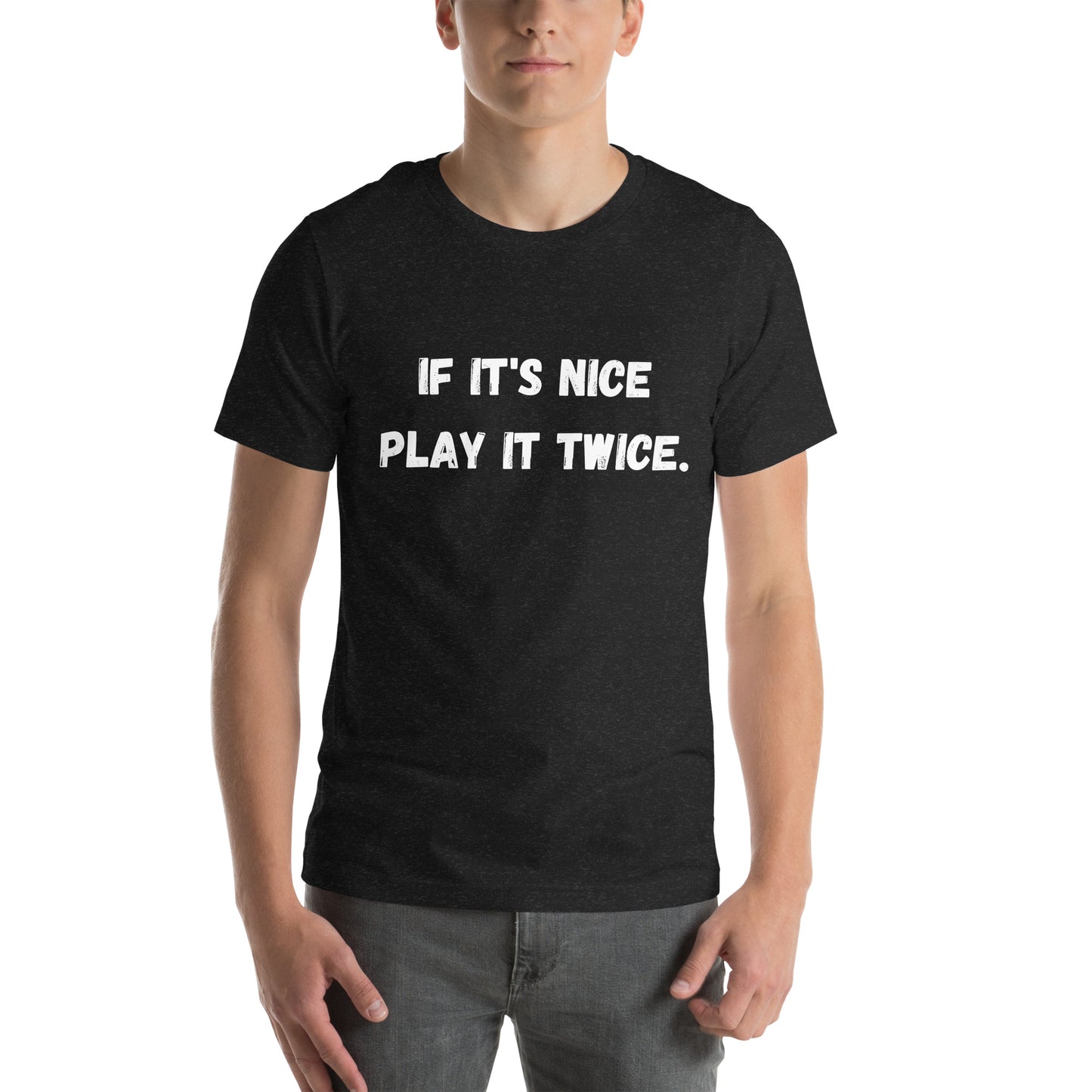 If it's nice Play it twice - Unisex T-shirt