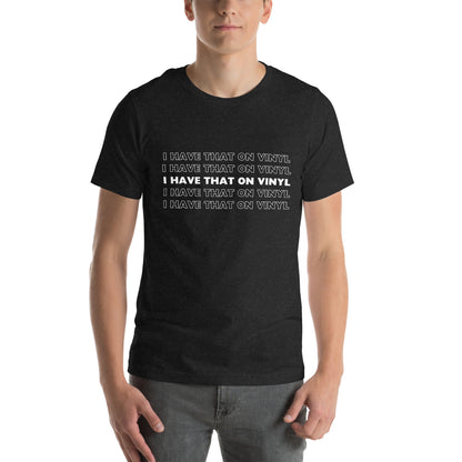 I have that on vinyl - Unisex t-shirt