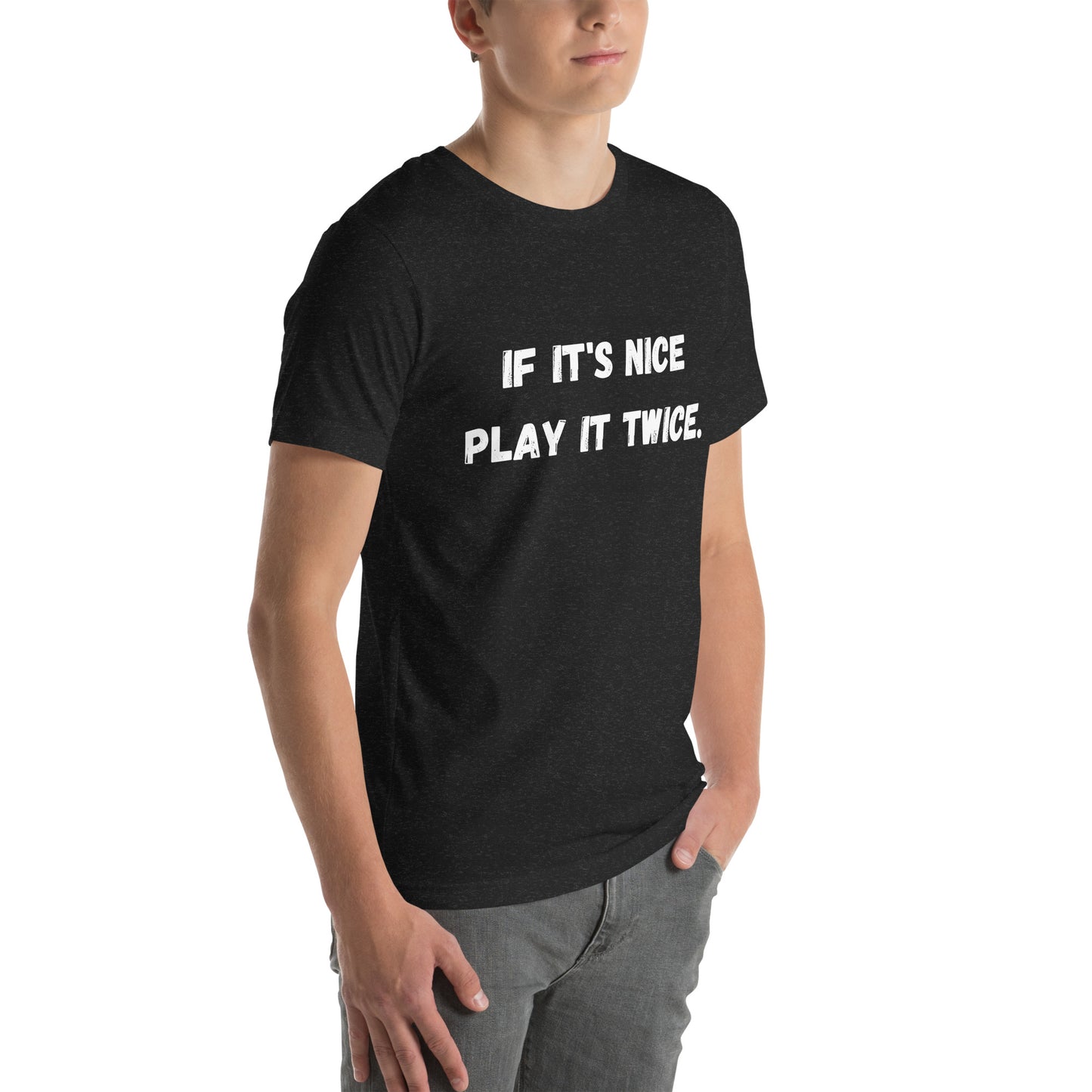 If it's nice Play it twice - Unisex T-shirt