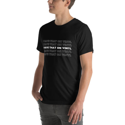 I have that on vinyl - Unisex t-shirt