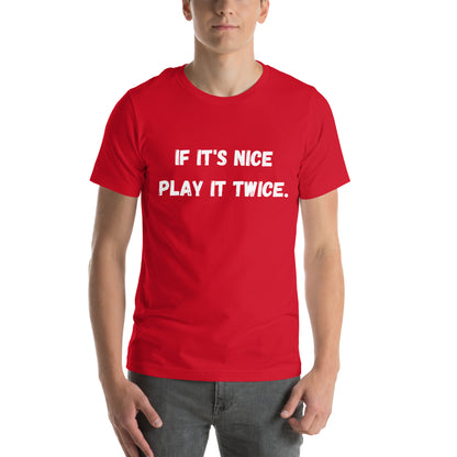 If it's nice Play it twice - Unisex T-shirt